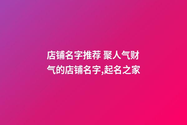 店铺名字推荐 聚人气财气的店铺名字,起名之家-第1张-店铺起名-玄机派